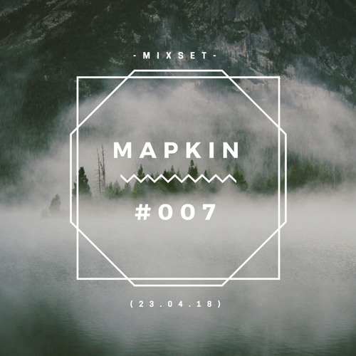 MAPKIN - Mixset #007 | 24 April 2018 by MAPKIN