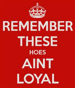 REMEMBER THESE&#039;S GIRLS AINT LOYAL...