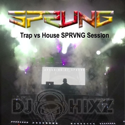 Trap Vs. House SPRVNG Session - DJ Hixz by DJ Hixz