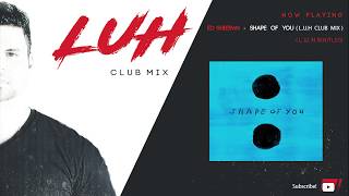 Ed Sheeran - Shape of You (L.U.H CLUB REMIX)