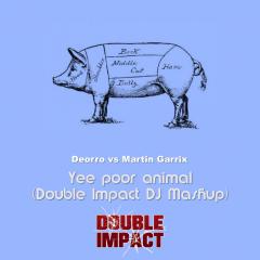 Deorro vs Martin Garrix - Yee poor animal (Double Impact DJ Mashup)