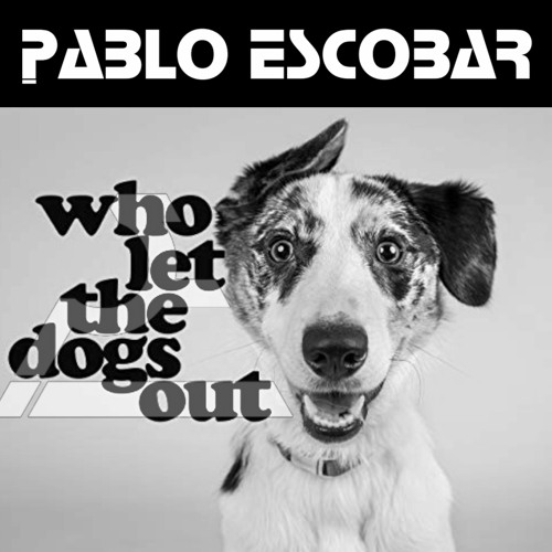 Who Let The Dogs Out? by Pablo Escobar