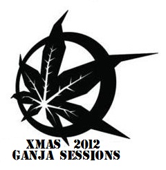 XMAS 2012 GANJA SESSIONS