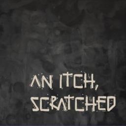 An Itch, Scratched