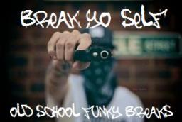 Break Yo&#039; Self - Funky Old School Breakin&#039;