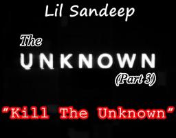 The Unknown(Part 3)(Kill The Unknown)