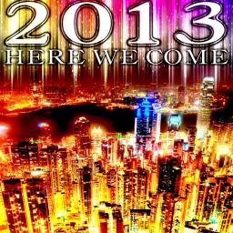 2013 HERE WE COME