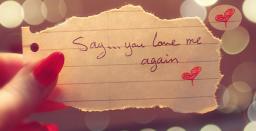 Say you love me again