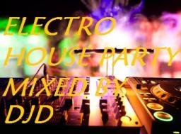 ELECTRO HOUSE PARTY MIXED BY DJD