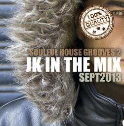 JK IN THE MIX ( SOULFUL HOUSE GROOVES 2 ) SEPT 2013