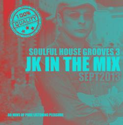 JK IN THE MIX (SOULFUL HOUSE GROOVES 3) SEPT 2013