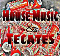 House Music &amp; Tecates 