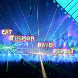 EAT TREMOR RAVE REPEAT