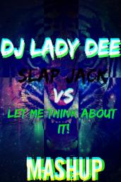 Slap Jack VS Let Me Think About It (DJ Lady Dee Mashup)
