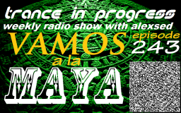 Trance in Progress(T.I.P.) show with Alexsed - (Episode 243) Vamos a la Maya mix