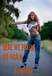 Here We Fckin Go Again