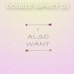 Double-Impact-DJ - I-Also-Want