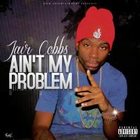 Jair Cobbs "Ain't My Problem"