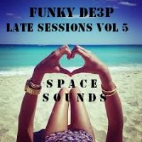Funky De3p &quot; Late Sessions Volume 5 &quot; (Space Sounds Edition)