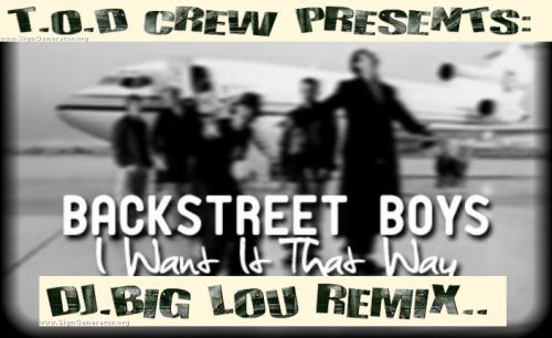 BACKSTREET BOYS-I WANT IT THAT WAY-(DJ.BIG LOU REMIX)-CLASSIC POP/HIP HOP FLAVA..