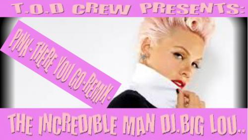 PINK-THERE YOU GO-(DJ.BIG LOU REMIX)-