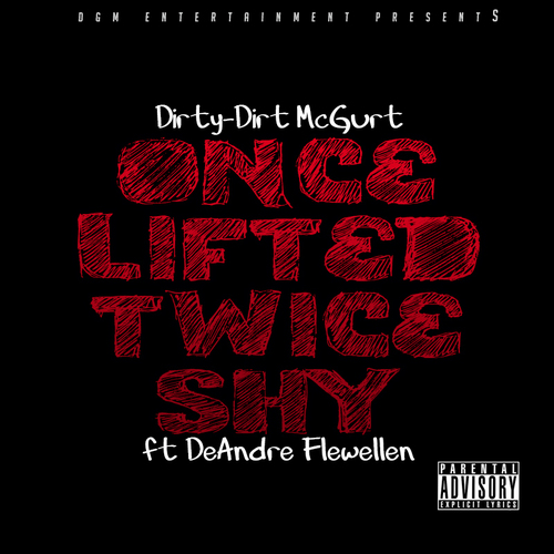 Dirty-Dirt McGurt "Once Lifted Twice Shy" ft DeAndre Flewellen