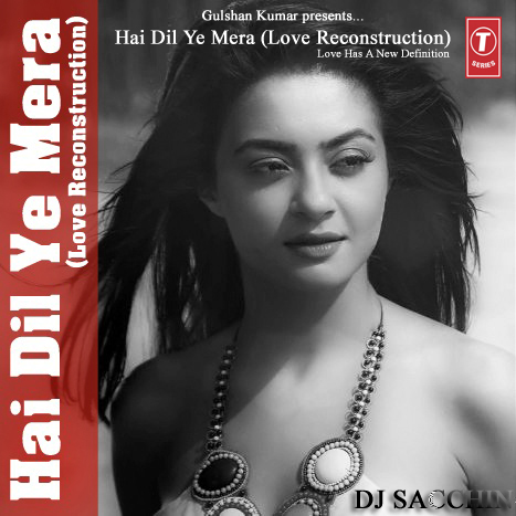 Hai Dil Ye Mera (Love Reconstruction) - DJ Sacchin