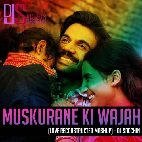 Muskurane Ki Wajah (Love Reconstructed Mashup) - DJ Sacchin