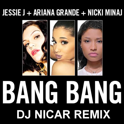Jessie J, Ariana Grande &amp; Nicki Minaj x Bang Bang (DJ Nicar Remix)