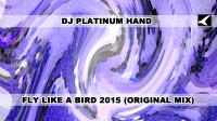 DJ Platinum Hand - Fly Like A Bird 2015 (Original Mix) (3m00s Preview) 