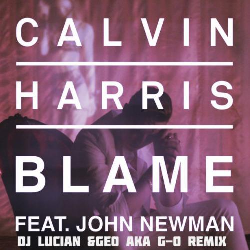 Calvin Harris ft. John Newman - Blame(Dj Lucian&amp;Geo Aka G-O Remix)