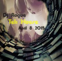 Dj Rogue - Tek House Mix - April 8, 2015