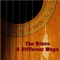 The Blues 3 Different Ways