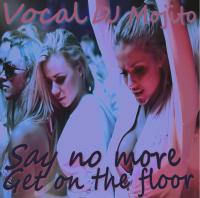 VOCAL - SAY NO MORE, GET ON THE FLOOR