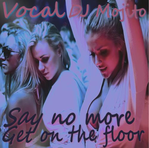 VOCAL - SAY NO MORE, GET ON THE FLOOR