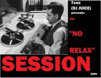 The NO RELAX session (2009) by Txus(DJ Juice)