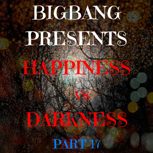 Bigbang Presents Happiness Vs Darkness Part 17 (03-11-2015)