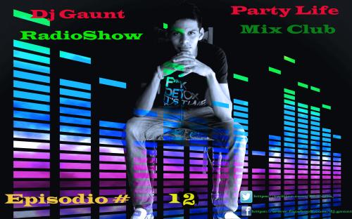 Dj Gaunt Party Life Mix Club Episodio #12 RadioShow