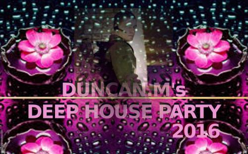 DUNCAN.M&#039;s DEEP HOUSE PARTY 2016