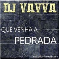 DJ VAVVA - QUE VENHA PEDRADA