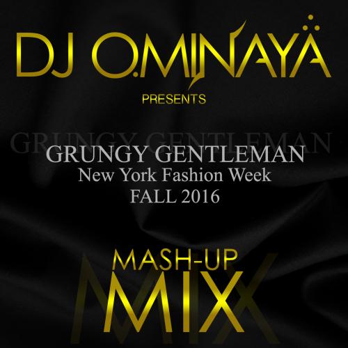 DJ OMINAYA PRESENTS THE GRUNGY GENTLEMAN  FALL 2016  NYFW MASH UP MIX