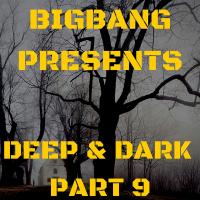 Bigbang Presents Deep &amp; Dark Part 9 (07-02-2016)