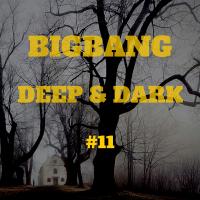Bigbang - Deep &amp; Dark #11 (31-03-2016)