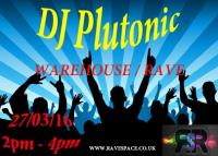 DJ Plutonic - Warehouse and Rave 27/03/16