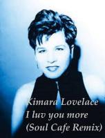 Kimara Lovelace &amp; Soul Cafe I Luv You More (Roland Clark&#039;s Original Vocal)