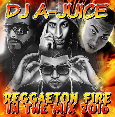 DJ A-JUICE - Reggaeton Fire In The Mix (2016)