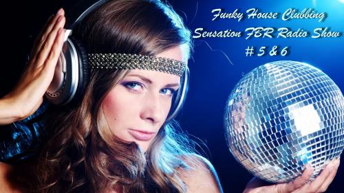 Funky House Clubbing Sensation FBR Radio Show # 5 &amp; 6