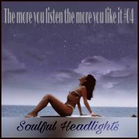 the more you listen the more you like it #04 (soulful headlights)
