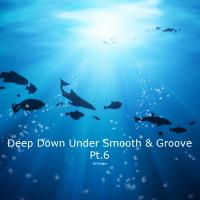 Deep Down Under Smooth &amp; Groove Pt.6