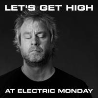 LET&#039;S GET HIGH at Electric Monday